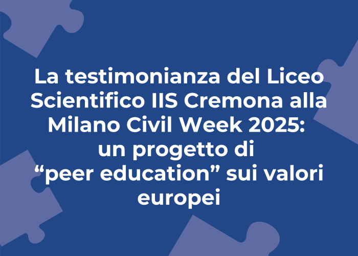 La testimonianza del Liceo Scientifico IIS Cremona alla Milano Civil Week 2025: un progetto di “peer education” sui valori europei