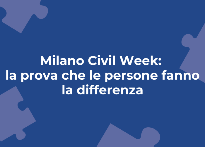Milano Civil Week: la prova che le persone ​fanno la differenza