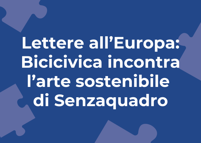 Lettere all’Europa: Bicicivica incontra l’arte sostenibile di Senzaquadro