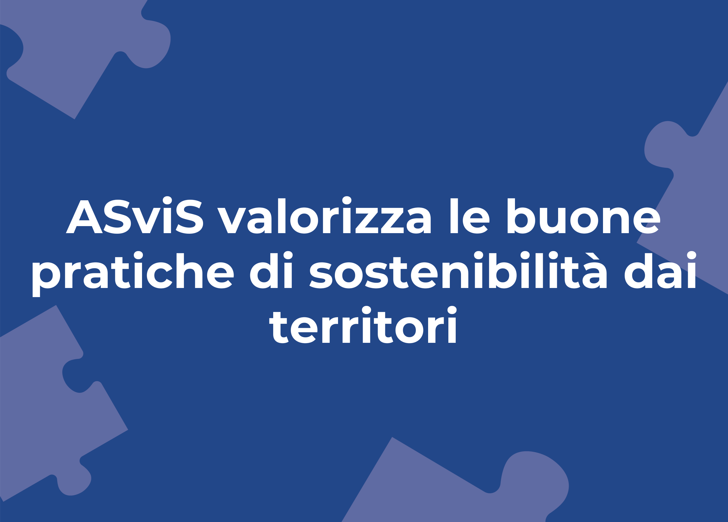 ASviS valorizza le buone pratiche di sostenibilità dai territori ASviS valorizza le buone pratiche di sostenibilità dai territori