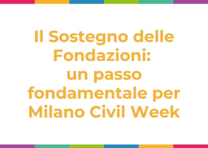 Il sostegno delle Fondazioni: un passo fondamentale per Milano Civil Week Il sostegno delle Fondazioni: un passo fondamentale per Milano Civil Week