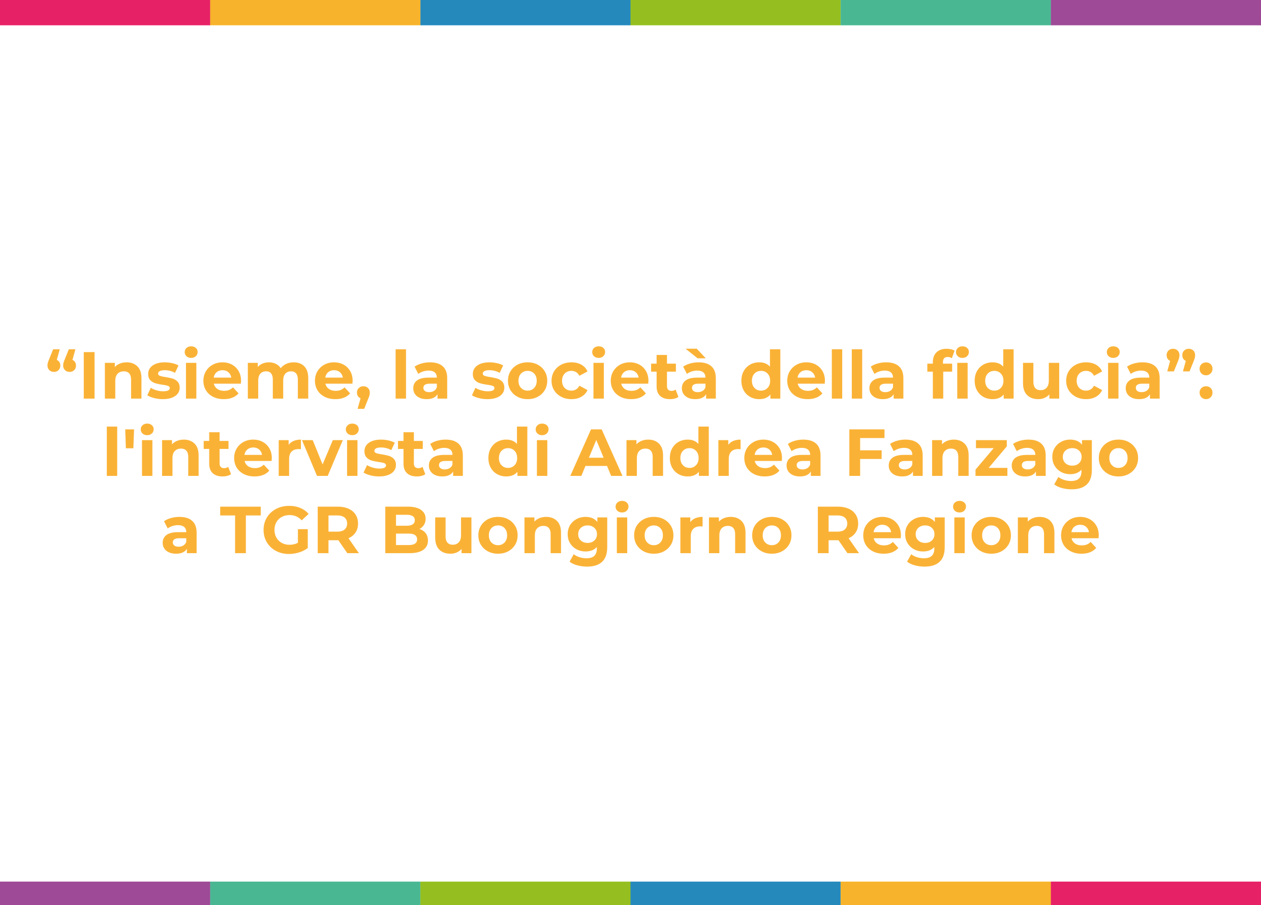 “Insieme, la società della fiducia”: l’intervista di Andrea Fanzago a TGR Buongiorno Regione