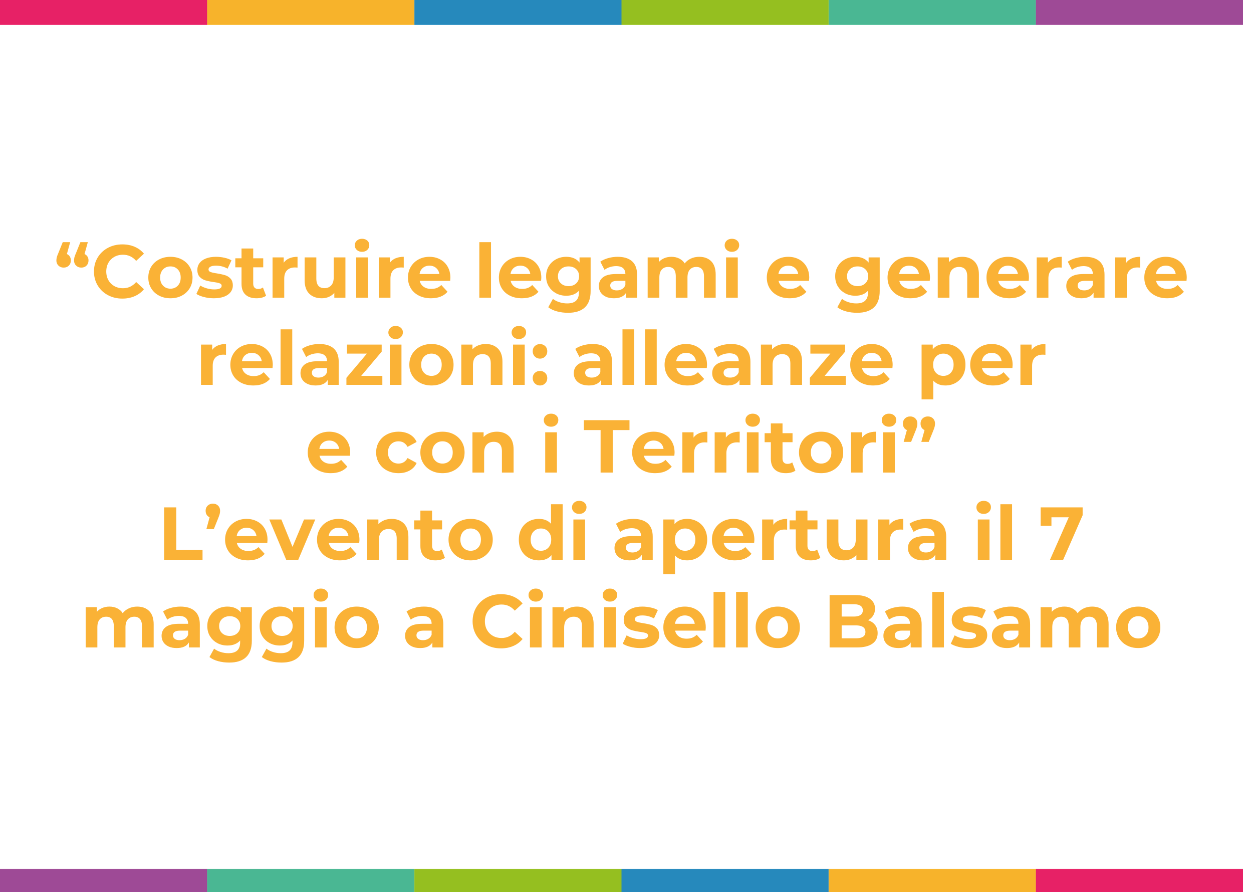 “Costruire legami e generare relazioni: alleanze per e con i Territori”: l’evento di apertura il 7 maggio a Cinisello Balsamo